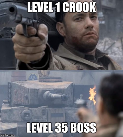 Saving private ryan | LEVEL 1 CROOK; LEVEL 35 BOSS | image tagged in saving private ryan | made w/ Imgflip meme maker