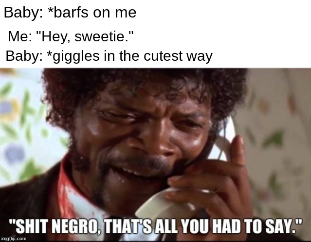 Baby: *barfs on me; Me: "Hey, sweetie."; Baby: *giggles in the cutest way | image tagged in memes,pulp fiction | made w/ Imgflip meme maker