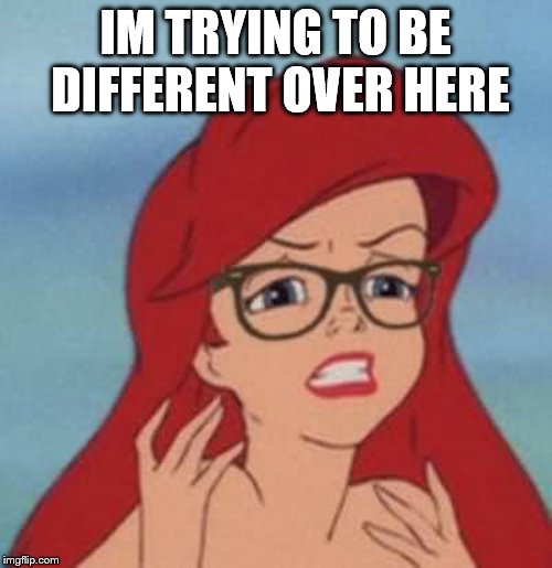 Hipster Ariel Meme | IM TRYING TO BE DIFFERENT OVER HERE | image tagged in memes,hipster ariel | made w/ Imgflip meme maker