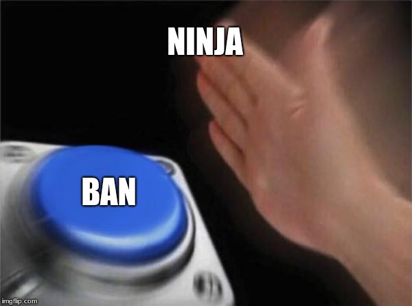 Blank Nut Button Meme | NINJA; BAN | image tagged in memes,blank nut button | made w/ Imgflip meme maker