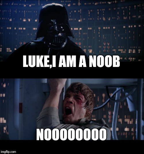 Star Wars No Meme | LUKE,I AM A NOOB; NOOOOOOOO | image tagged in memes,star wars no | made w/ Imgflip meme maker