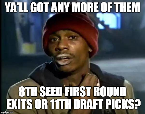 Y'all Got Any More Of That Meme | YA'LL GOT ANY MORE OF THEM; 8TH SEED FIRST ROUND EXITS OR 11TH DRAFT PICKS? | image tagged in memes,y'all got any more of that | made w/ Imgflip meme maker