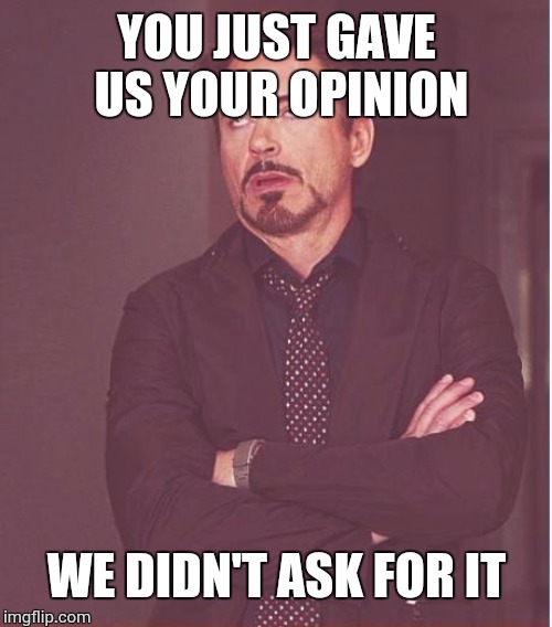 Face You Make Robert Downey Jr Meme | YOU JUST GAVE US YOUR OPINION WE DIDN'T ASK FOR IT | image tagged in memes,face you make robert downey jr | made w/ Imgflip meme maker