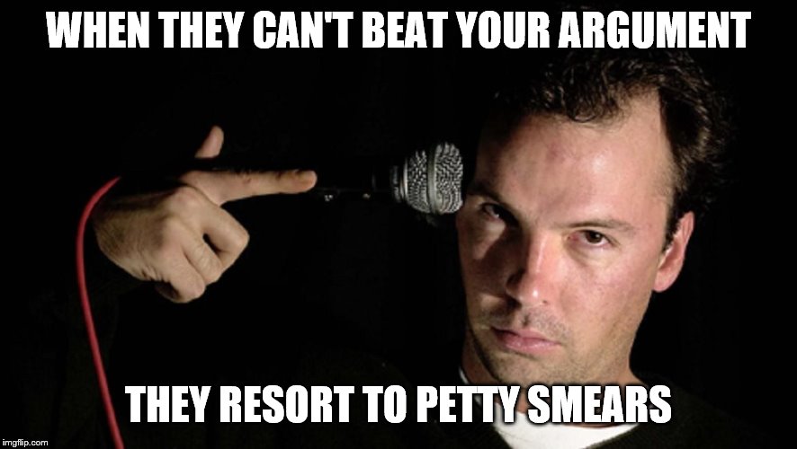 WHEN THEY CAN'T BEAT YOUR ARGUMENT THEY RESORT TO PETTY SMEARS | made w/ Imgflip meme maker
