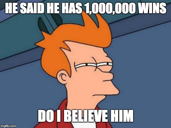 Futurama Fry Meme | HE SAID HE HAS 1,000,000 WINS; DO I BELIEVE HIM | image tagged in memes,futurama fry | made w/ Imgflip meme maker