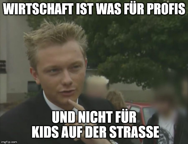 WIRTSCHAFT IST WAS FÜR PROFIS; UND NICHT FÜR KIDS AUF DER STRASSE | made w/ Imgflip meme maker