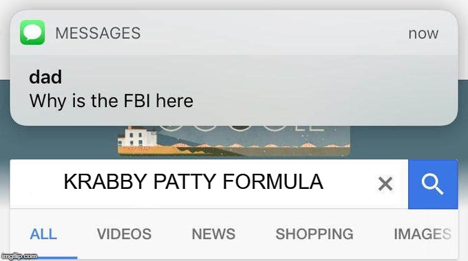 why is the FBI here? | KRABBY PATTY FORMULA | image tagged in why is the fbi here | made w/ Imgflip meme maker