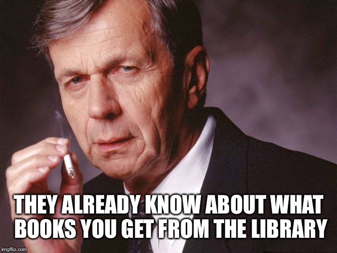 Cigarette Smoking Man | THEY ALREADY KNOW ABOUT WHAT BOOKS YOU GET FROM THE LIBRARY | image tagged in cigarette smoking man | made w/ Imgflip meme maker