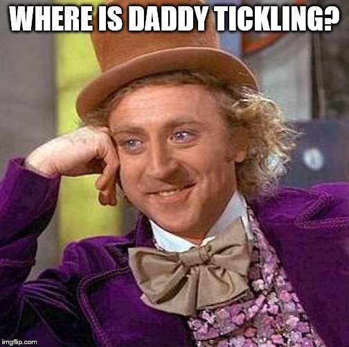 Creepy Condescending Wonka Meme | WHERE IS DADDY TICKLING? | image tagged in memes,creepy condescending wonka | made w/ Imgflip meme maker