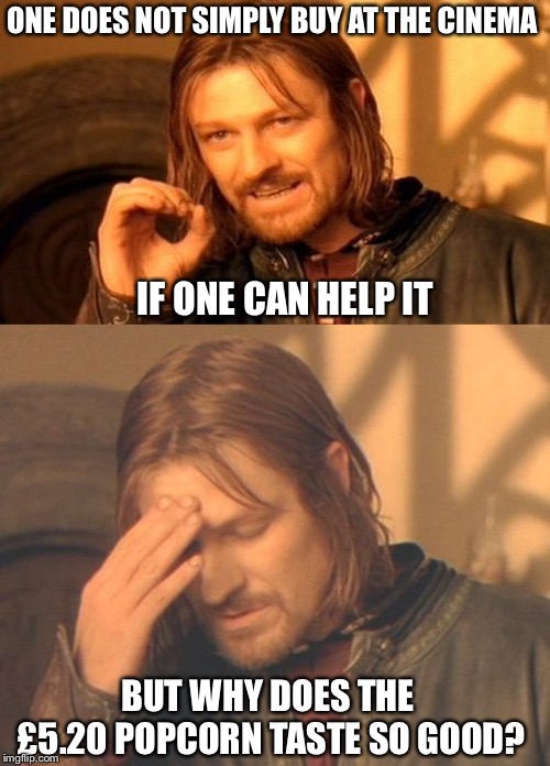 ONE DOES NOT SIMPLY BUY AT THE CINEMA IF ONE CAN HELP IT BUT WHY DOES THE £5.20 POPCORN TASTE SO GOOD? | image tagged in memes,one does not simply,frustrated boromir | made w/ Imgflip meme maker