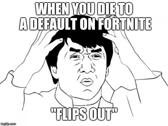 Jackie Chan WTF | WHEN YOU DIE TO A DEFAULT ON FORTNITE; "FLIPS OUT" | image tagged in memes,jackie chan wtf | made w/ Imgflip meme maker
