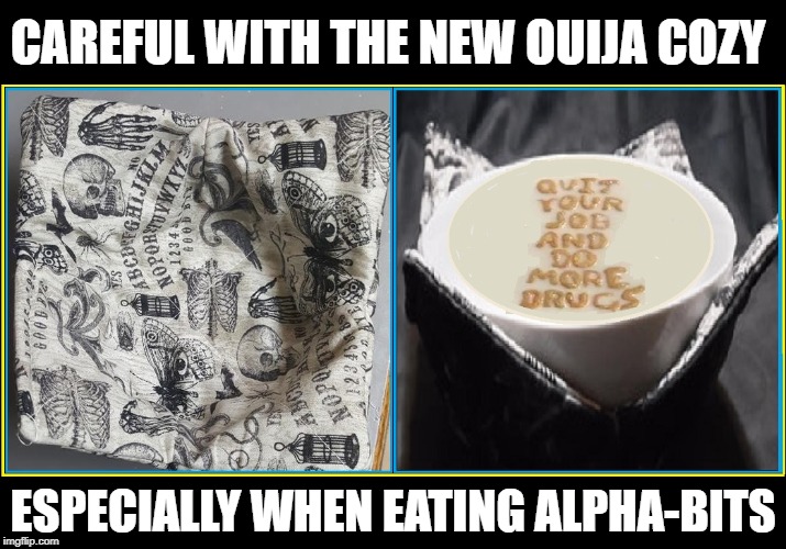 Your Cereal May have a Message You Didn't Expect | CAREFUL WITH THE NEW OUIJA COZY ESPECIALLY WHEN EATING ALPHA-BITS | image tagged in vince vance,alpha-bits,cereal,alphabet,ouija board,i see dead people | made w/ Imgflip meme maker