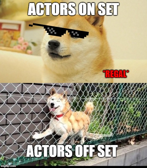 For dogo week 3/10/19 - 3/17/19. See ya'll there! | ACTORS ON SET; *REGAL*; ACTORS OFF SET | image tagged in funny memes,doge | made w/ Imgflip meme maker