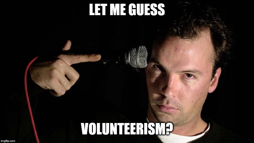 LET ME GUESS VOLUNTEERISM? | made w/ Imgflip meme maker