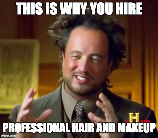 Ancient Aliens | THIS IS WHY YOU HIRE; PROFESSIONAL HAIR AND MAKEUP | image tagged in memes,ancient aliens | made w/ Imgflip meme maker