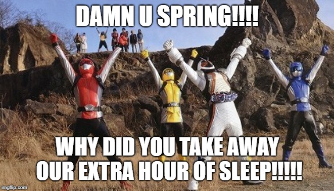 angry kamen rider fourze and angry tokumei sentai.  | DAMN U SPRING!!!! WHY DID YOU TAKE AWAY OUR EXTRA HOUR OF SLEEP!!!!! | image tagged in spring forward | made w/ Imgflip meme maker