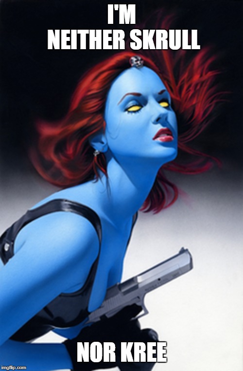 Neither Nor Mystique | I'M NEITHER SKRULL; NOR KREE | image tagged in art by mike mayhew,marvel,mutant,nightcrawler's mom | made w/ Imgflip meme maker