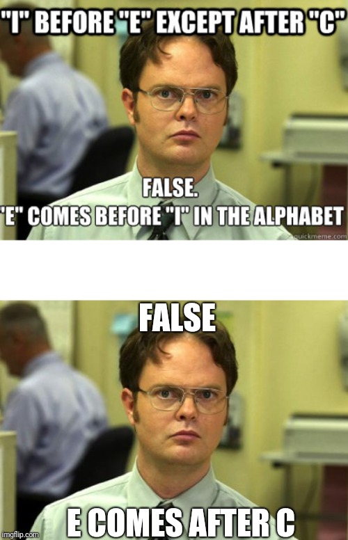 FALSE; E COMES AFTER C | image tagged in memes,dwight schrute | made w/ Imgflip meme maker