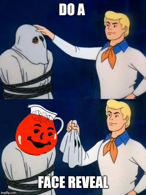 Scooby Doo Mask Reveal- Kool-Aid | DO A FACE REVEAL | image tagged in scooby doo mask reveal- kool-aid | made w/ Imgflip meme maker