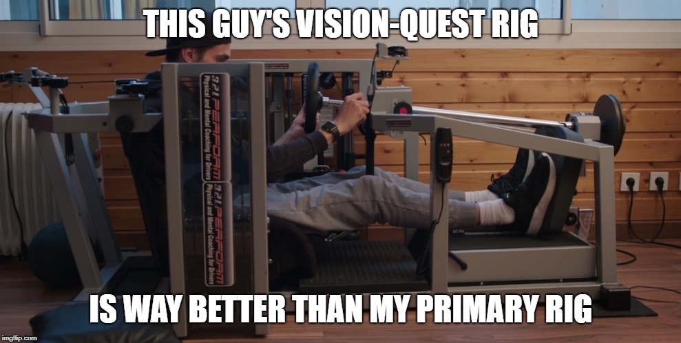 THIS GUY'S VISION-QUEST RIG; IS WAY BETTER THAN MY PRIMARY RIG | made w/ Imgflip meme maker