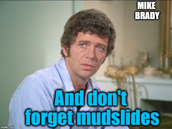 MIKE BRADY And don't forget mudslides | made w/ Imgflip meme maker