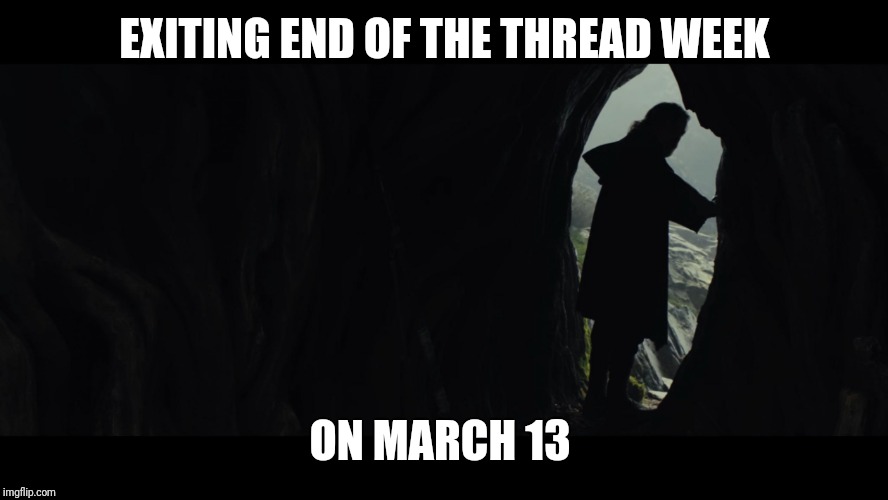 It's Time For the Jedi to End | EXITING END OF THE THREAD WEEK ON MARCH 13 | image tagged in it's time for the jedi to end | made w/ Imgflip meme maker
