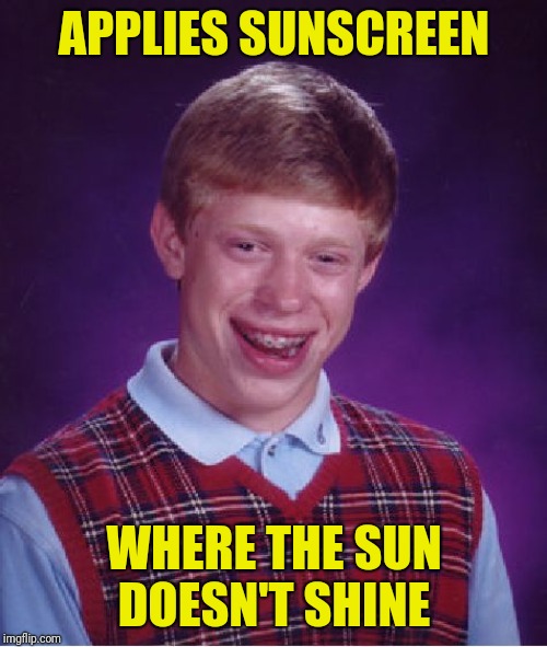 Bad Luck Brian Meme | APPLIES SUNSCREEN WHERE THE SUN DOESN'T SHINE | image tagged in memes,bad luck brian | made w/ Imgflip meme maker