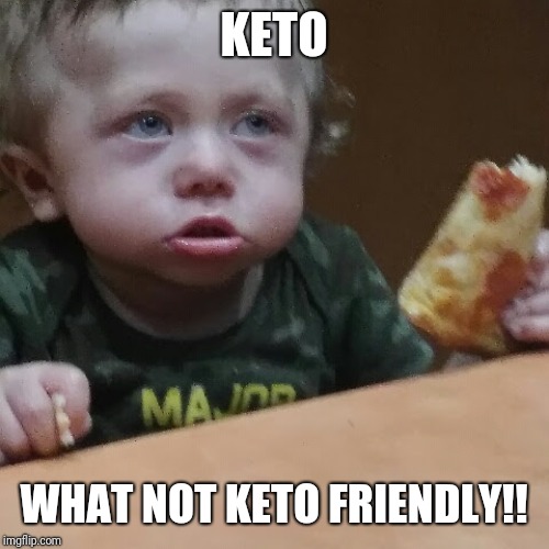 KETO; WHAT NOT KETO FRIENDLY!! | image tagged in keto | made w/ Imgflip meme maker