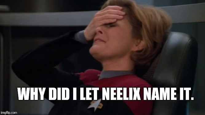 WHY DID I LET NEELIX NAME IT. | made w/ Imgflip meme maker