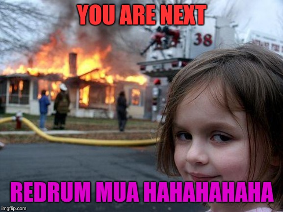 Disaster Girl | YOU ARE NEXT; REDRUM MUA HAHAHAHAHA | image tagged in memes,disaster girl | made w/ Imgflip meme maker