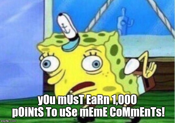 Im bored. |  yOu mUsT EaRn 1,000 pOiNtS To uSe mEmE CoMmEnTs! | image tagged in memes,mocking spongebob,raydog,funny,dank memes,reddit | made w/ Imgflip meme maker