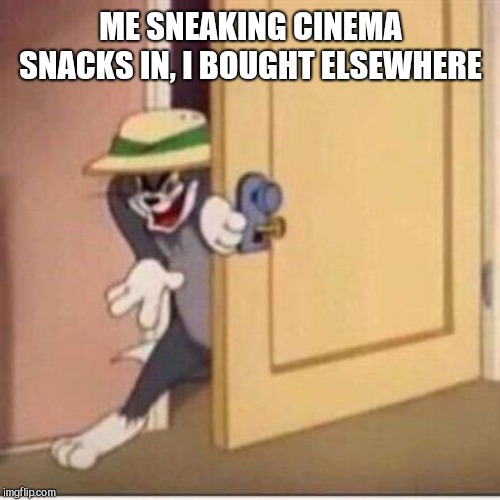 Sneaky tom | ME SNEAKING CINEMA SNACKS IN, I BOUGHT ELSEWHERE | image tagged in sneaky tom | made w/ Imgflip meme maker