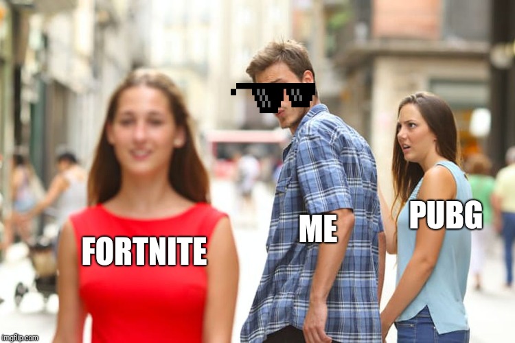 Distracted Boyfriend | PUBG; ME; FORTNITE | image tagged in memes,distracted boyfriend | made w/ Imgflip meme maker