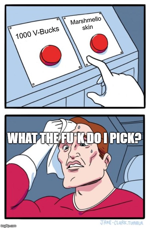 Two Buttons | Marshmello skin; 1000 V-Bucks; WHAT THE FU*K DO I PICK? | image tagged in memes,two buttons | made w/ Imgflip meme maker