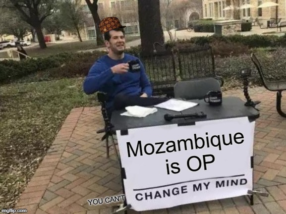 Change My Mind | Mozambique is OP; YOU CAN'T | image tagged in memes,change my mind | made w/ Imgflip meme maker