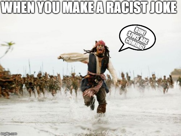 Tumblr in a nutshell | WHEN YOU MAKE A RACIST JOKE; RUN! SJWS ARE COMING! | image tagged in memes,jack sparrow being chased,politics,sjws | made w/ Imgflip meme maker