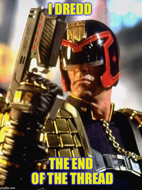 Judge Dredd | I DREDD THE END OF THE THREAD | image tagged in judge dredd | made w/ Imgflip meme maker