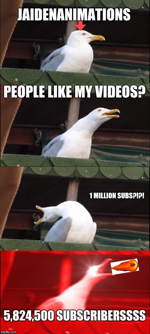 Inhaling Seagull | JAIDENANIMATIONS; PEOPLE LIKE MY VIDEOS? 1 MILLION SUBS?!?! 5,824,500 SUBSCRIBERSSSS | image tagged in memes,inhaling seagull | made w/ Imgflip meme maker
