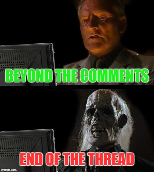 End of the Thread Week | March 7-13 | A BeyondTheComments Event | BEYOND THE COMMENTS; END OF THE THREAD | image tagged in memes,ill just wait here,beyondthecomments,palringo | made w/ Imgflip meme maker