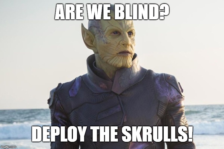 Bonus points to who originally said it (with mod) | ARE WE BLIND? DEPLOY THE SKRULLS! | image tagged in skrulls,captain marvel | made w/ Imgflip meme maker