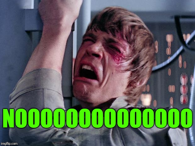 luke nooooo | NOOOOOOOOOOOOOO | image tagged in luke nooooo | made w/ Imgflip meme maker