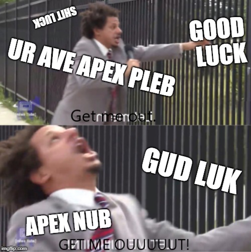 Shit Luck in Apex | SHIT LUCK; GOOD LUCK; UR AVE APEX PLEB; GUD LUK; APEX NUB | image tagged in get me out,let me in | made w/ Imgflip meme maker