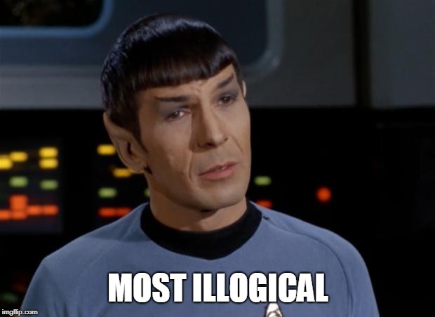 Spock Illogical | MOST ILLOGICAL | image tagged in spock illogical | made w/ Imgflip meme maker