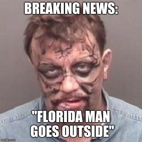 florida man | BREAKING NEWS:; "FLORIDA MAN GOES OUTSIDE" | image tagged in florida man | made w/ Imgflip meme maker