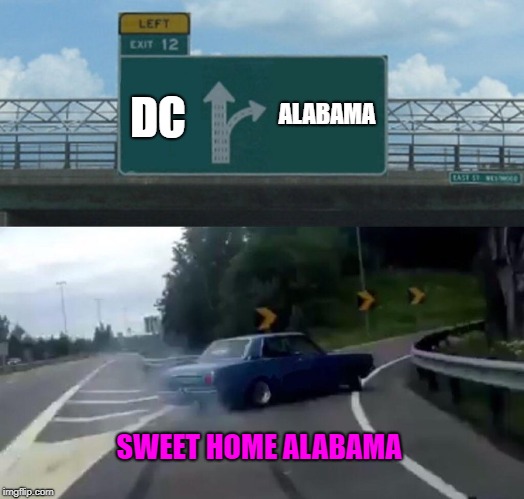 Left Exit 12 Off Ramp Meme | ALABAMA; DC; SWEET HOME ALABAMA | image tagged in memes,left exit 12 off ramp | made w/ Imgflip meme maker