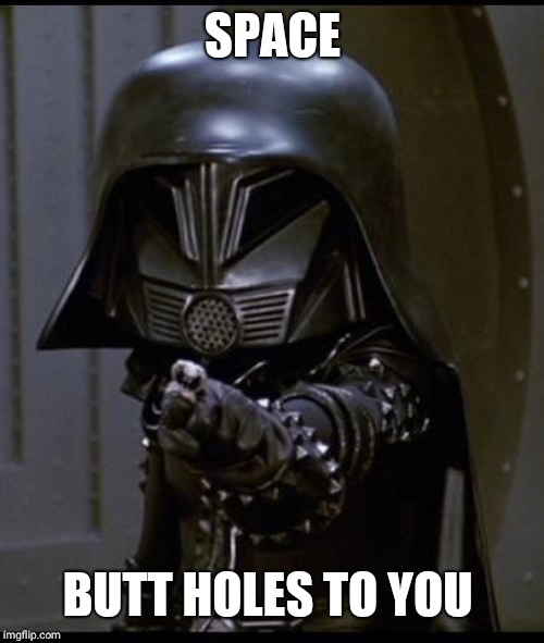 Dark helmet | SPACE BUTT HOLES TO YOU | image tagged in dark helmet | made w/ Imgflip meme maker