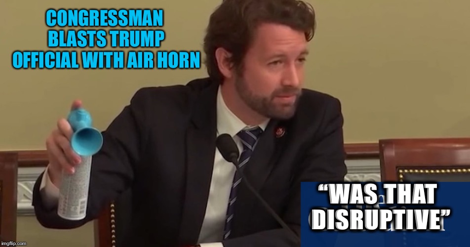 Trump Official Said Seismic Air Gun Tests Don’t Hurt Whales | CONGRESSMAN BLASTS TRUMP OFFICIAL WITH AIR HORN; “WAS THAT DISRUPTIVE” | image tagged in air horn,seismic,air gun,tests,hurt,whales | made w/ Imgflip meme maker
