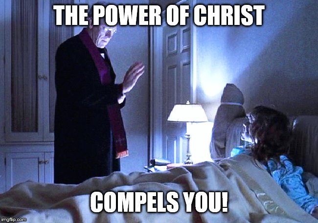 THE POWER OF CHRIST COMPELS YOU! | made w/ Imgflip meme maker