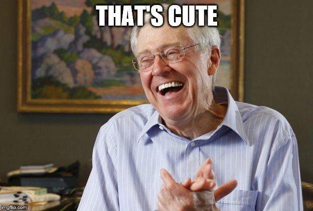 Laughing Charles Koch | THAT'S CUTE | image tagged in laughing charles koch | made w/ Imgflip meme maker
