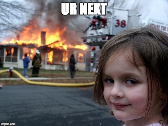 Disaster Girl Meme | UR NEXT | image tagged in memes,disaster girl | made w/ Imgflip meme maker